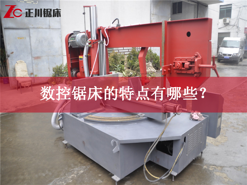 鋸床廠家告訴您數(shù)控鋸床的特點(diǎn)有哪些？